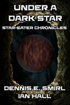 Star-Eater Chronicles 7. Under a Dark Star (eBook, ePUB) - Smirl, Dennis E.