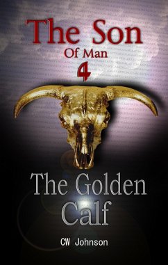 The Son of Man Four, The Golden Calf (eBook, ePUB) - Johnson, Cw
