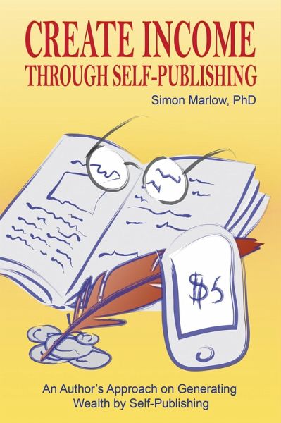 Create Income through Self-Publishing: An Author's Approach on Generating Wealth by Self-Publishing (eBook, ePUB) Create Income through Self-Publishing: An Author's Approach on Generating Wealth by Self-Publishing (eBook, ePUB)