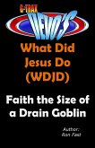 G-TRAX Devo's-WDJD: Faith the Size of a Drain Goblin (What Did Jesus Do? (WDJD), #4) (eBook, ePUB)