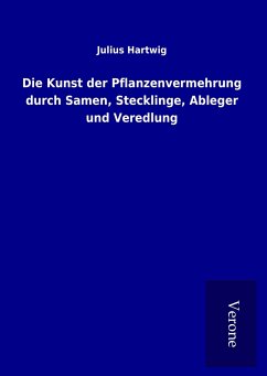 Die Kunst der Pflanzenvermehrung durch Samen, Stecklinge, Ableger und Veredlung - Hartwig, Julius