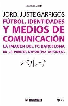 Fútbol, identidades y medios de comunicación : la imagen del FC Barcelona en la prensa deportiva japonesa - Juste Garrigòs, Jordi