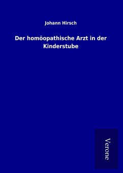 Der homöopathische Arzt in der Kinderstube - Hirsch, Johann