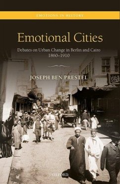 Emotional Cities: Debates on Urban Change in Berlin and Cairo, 1860-1910 - Prestel, Joseph Ben