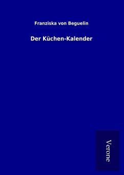 Der Küchen-Kalender - Beguelin, Franziska von