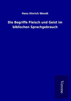 Die Begriffe Fleisch und Geist im biblischen Sprachgebrauch - Wendt, Hans Hinrich