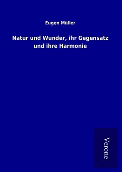 Natur und Wunder, ihr Gegensatz und ihre Harmonie - Müller, Eugen