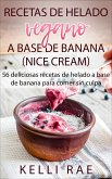 Recetas de helado vegano a base de banana (Nice Cream): 56 deliciosas recetas de helado a base de banana para comer sin culpa (eBook, ePUB)
