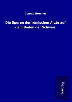 Die Spuren der römischen Ärzte auf dem Boden der Schweiz - Brunner, Conrad