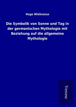 Die Symbolik von Sonne und Tag in der germanischen Mythologie mit Beziehung auf die allgemeine Mythologie - Wislicenus, Hugo