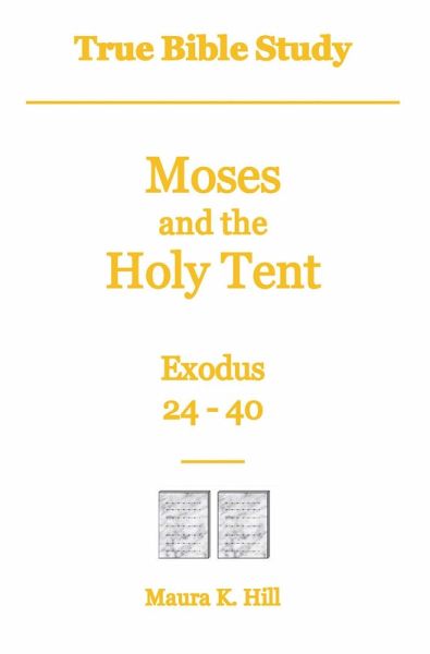 True Bible Study - Moses and the Holy Tent Exodus 24-40 (eBook, ePUB) True Bible Study - Moses and the Holy Tent Exodus 24-40 (eBook, ePUB)