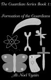 Formation of the Guardians (The Guardian Series, #1) (eBook, ePUB) Formation of the Guardians (The Guardian Series, #1) (eBook, ePUB)