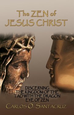 The Zen of Jesus Christ: Discerning The Kingdom of the Tao with The Dragon Eye of Zen (eBook, ePUB) - Santacruz, Carlos O.