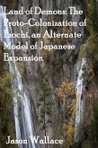 Land of Demons: The Proto-Colonization of Ezochi, an Alternate Model of Japanese Expansion (Most Downloaded, #10) (eBook, ePUB) Land of Demons: The Proto-Colonization of Ezochi, an Alternate Model of Japanese Expansion (Most Downloaded, #10) (eBook, ePUB)