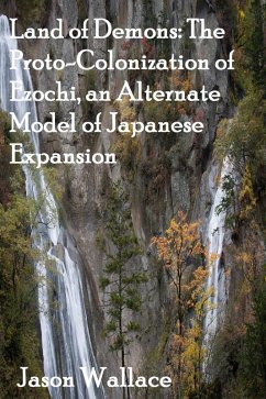 Land of Demons: The Proto-Colonization of Ezochi, an Alternate Model of Japanese Expansion (Most Downloaded, #10) (eBook, ePUB) - Wallace, Jason