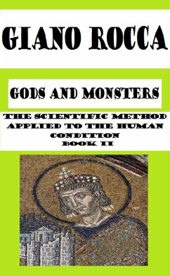 Cover Gods and Monsters: The Scientific Method Applied to the Human Condition - Book II (eBook, ePUB)