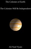 The Colonies Will Be Independent (The Colonies of Earth Series) (eBook, ePUB)