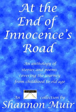 At the End of Innocence's Road: An Anthology of Stories and Poems Covering the Journey from Childhood to Old Age (Shannon Muir's Story and Poetry Anthologies, #2) (eBook, ePUB) - Muir, Shannon