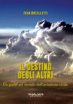 Il destino degli altri, un giallo nel mondo dell'aviazione civile (eBook, ePUB) - Anzellotti, Ivan