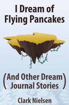 I Dream of Flying Pancakes (And Other Dream Journal Stories) (eBook, ePUB) - Nielsen, Clark