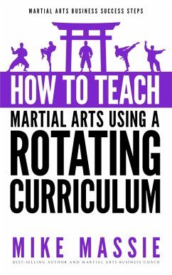How To Teach Martial Arts Using A Rotating Curriculum (Martial Arts Business Success Steps, #5) (eBook, ePUB) - Massie, Mike