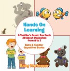 Hands On Learning: A Toddler's Great, Fun Book All About Opposites from A to Z - Baby & Toddler Opposites Books (eBook, ePUB)