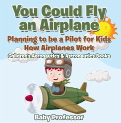 Cover You Could Fly an Airplane: Planning to be a Pilot for Kids - How Airplanes Work - Children's Aeronautics & Astronautics Books (eBook, ePUB)