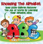 Knowing The Alphabet. How Little Children Discover The Joy of Words By Learning Their Alphabet ABCs. - Baby & Toddler Alphabet Books (eBook, ePUB)