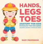 Hands, Legs and Toes Anatomy for Kids: Physiology for Kids Series - Children's Anatomy & Physiology Books (eBook, ePUB)