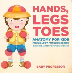 Hands, Legs and Toes Anatomy for Kids: Physiology for Kids Series - Children's Anatomy & Physiology Books (eBook, ePUB) - Baby