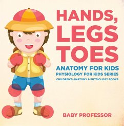 Cover Hands, Legs and Toes Anatomy for Kids: Physiology for Kids Series - Children's Anatomy & Physiology Books (eBook, ePUB)