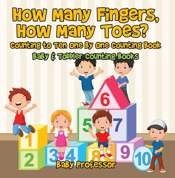 How Many Fingers, How Many Toes? Counting to Ten One by One Counting Book - Baby & Toddler Counting Books (eBook, ePUB) How Many Fingers, How Many Toes? Counting to Ten One by One Counting Book - Baby & Toddler Counting Books (eBook, ePUB)