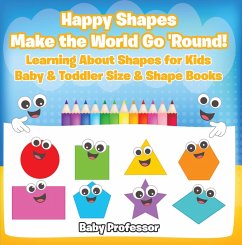 Happy Shapes Make the World Go 'Round! Learning About Shapes for Kids - Baby & Toddler Size & Shape Books (eBook, ePUB) - Baby