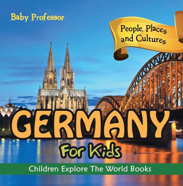 Germany For Kids: People, Places and Cultures - Children Explore The World Books (eBook, ePUB) Germany For Kids: People, Places and Cultures - Children Explore The World Books (eBook, ePUB)