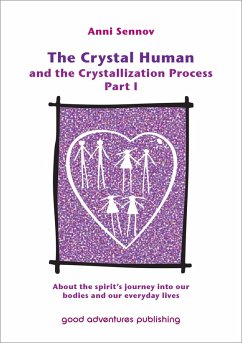 The Crystal Human Being and the Crystallization Process Part I: About the Spirit's Journey into Our Bodies and Our Everyday Lives (eBook, ePUB) - Sennov, Anni