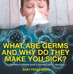 What Are Germs and Why Do They Make You Sick?   A Children's Disease Book (Learning About Diseases) (eBook, ePUB)