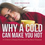 Why a Cold Can Make You Hot   A Children's Disease Book (Learning About Diseases) (eBook, ePUB)