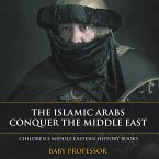 The Islamic Arabs Conquer the Middle East   Children's Middle Eastern History Books (eBook, ePUB)