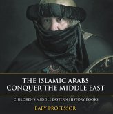 The Islamic Arabs Conquer the Middle East Children's Middle Eastern History Books (eBook, ePUB) The Islamic Arabs Conquer the Middle East Children's Middle Eastern History Books (eBook, ePUB)