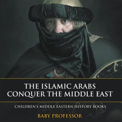 The Islamic Arabs Conquer the Middle East   Children's Middle Eastern History Books (eBook, ePUB) - Baby