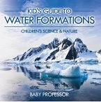Kid's Guide to Water Formations - Children's Science & Nature (eBook, ePUB)