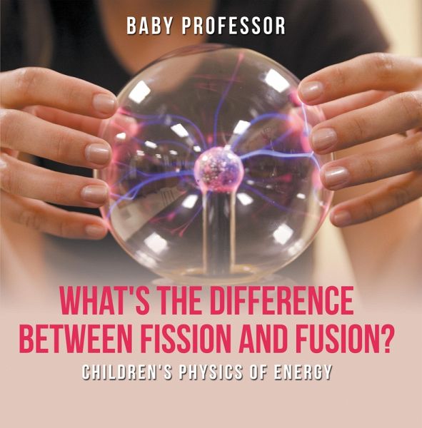 What's the Difference Between Fission and Fusion?   Children's Physics of Energy (eBook, ePUB) What's the Difference Between Fission and Fusion?   Children's Physics of Energy (eBook, ePUB)
