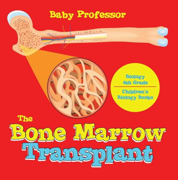 The Bone Marrow Transplant - Biology 4th Grade Children's Biology Books (eBook, ePUB) The Bone Marrow Transplant - Biology 4th Grade Children's Biology Books (eBook, ePUB)