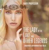 The Lady of the Lake and Other Legends Children's Arthurian Folk Tales (eBook, ePUB) The Lady of the Lake and Other Legends Children's Arthurian Folk Tales (eBook, ePUB)