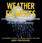 Weather Elements (Clouds, Precipitation, Temperature and More): 2nd Grade Science Workbook   Children's Earth Sciences Books Edition (eBook, ePUB)