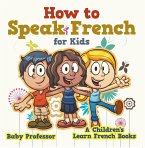 How to Speak French for Kids   A Children's Learn French Books (eBook, ePUB)
