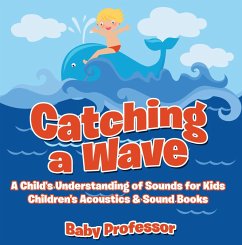 Catching a Wave - A Child's Understanding of Sounds for Kids - Children's Acoustics & Sound Books (eBook, ePUB) - Baby