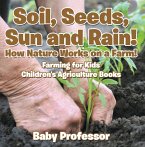 Soil, Seeds, Sun and Rain! How Nature Works on a Farm! Farming for Kids - Children's Agriculture Books (eBook, ePUB)