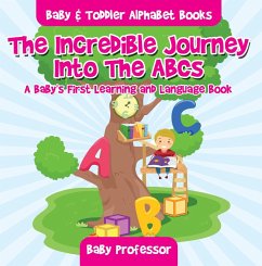 The Incredible Journey Into The ABCs. A Baby's First Learning and Language Book. - Baby & Toddler Alphabet Books (eBook, ePUB) - Baby