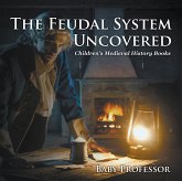 The Feudal System Uncovered- Children's Medieval History Books (eBook, ePUB) The Feudal System Uncovered- Children's Medieval History Books (eBook, ePUB)